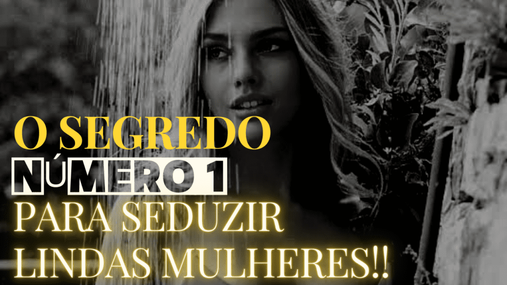O Segredo Número 1 Para Conquistar Mulheres!