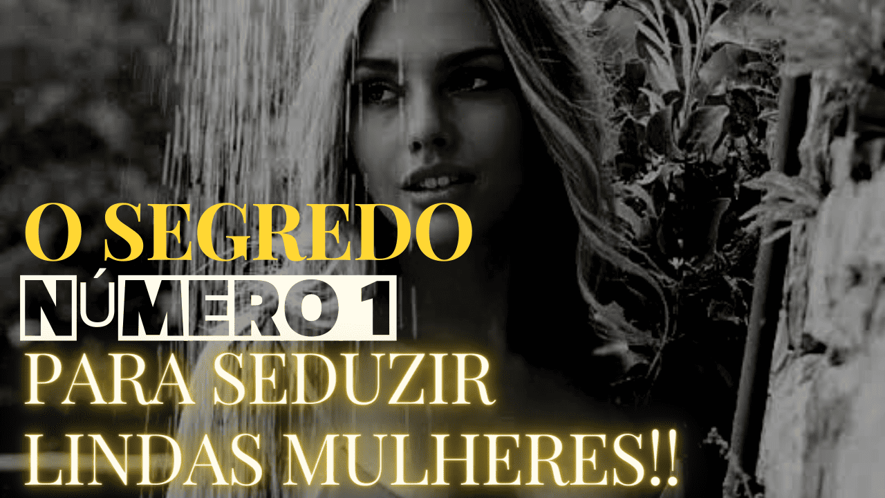 O Segredo Número 1 Para Conquistar Mulheres!