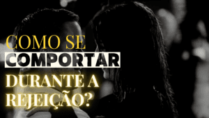 Como lidar com a rejeição das mulheres? Saiba como se comportar!